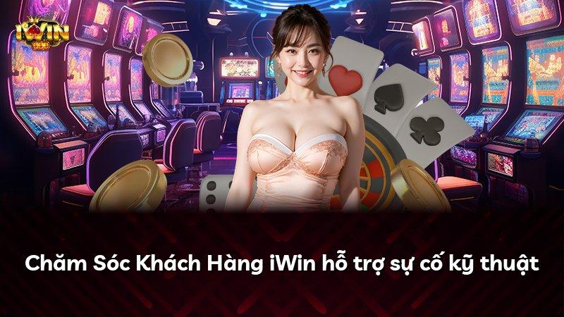 Chăm Sóc Khách Hàng iWin hỗ trợ sự cố kỹ thuật