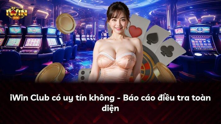 iWin Club có uy tín không – Báo cáo điều tra toàn diện